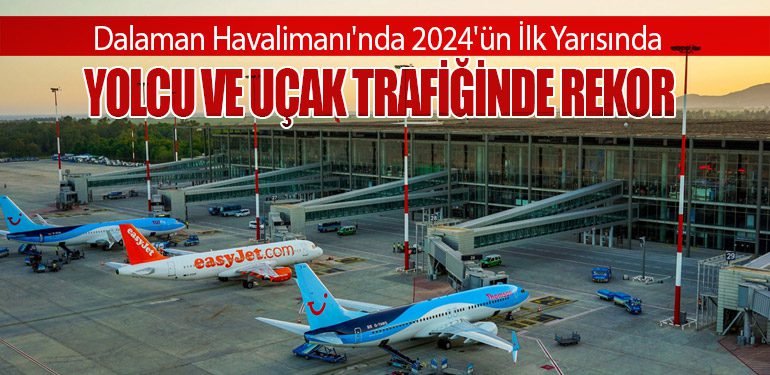 Dalaman Havalimanı'nda 2024'ün İlk Yarısında Yolcu ve Uçak Trafiğinde Rekor