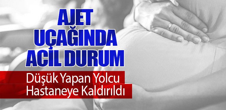 Ajet Uçağında Acil Durum: Düşük Yapan Yolcu Hastaneye Kaldırıldı