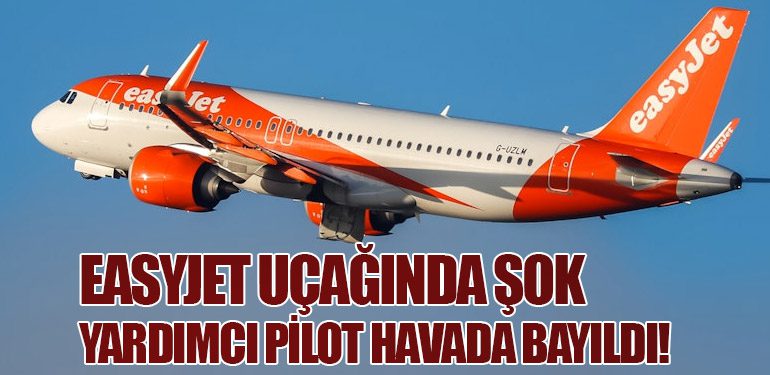 EasyJet Uçağında Şok: Yardımcı Pilot Havada Bayıldı!