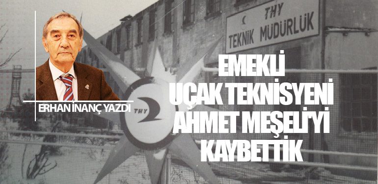 Emekli Uçak Teknisyeni Ahmet Meşeli'yi Kaybettik