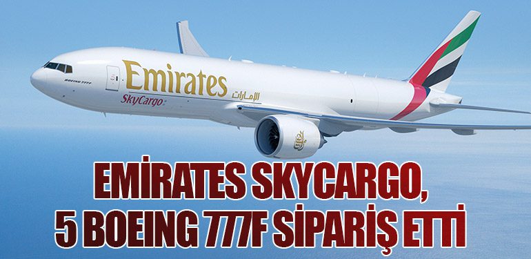 Emirates SkyCargo, 5 Boeing 777F Sipariş Etti