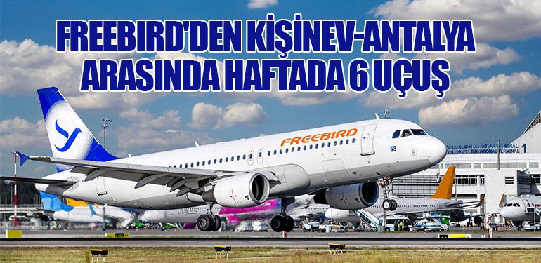 Freebird'den Kişinev-Antalya Arasında Haftada 6 Uçuş