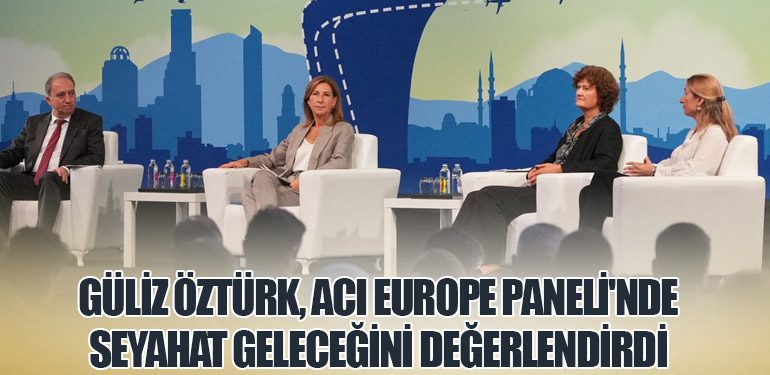 Güliz Öztürk, ACI Europe Paneli'nde Seyahat Geleceğini Değerlendirdi