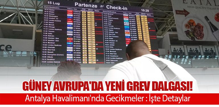 Güney Avrupa'da Yeni Grev Dalgası! Antalya Havalimanı'nda Gecikmeler : İşte Detaylar