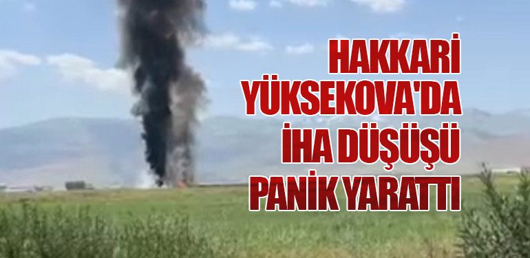 Hakkari Yüksekova'da İHA Düşüşü Panik Yarattı