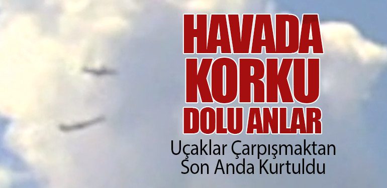 Havada Korku Dolu Anlar: Uçaklar Çarpışmaktan Son Anda Kurtuldu