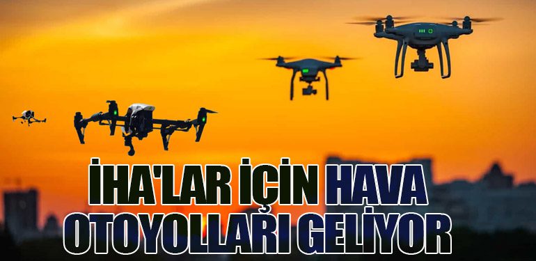 İHA'lar İçin Hava Otoyolları Geliyor