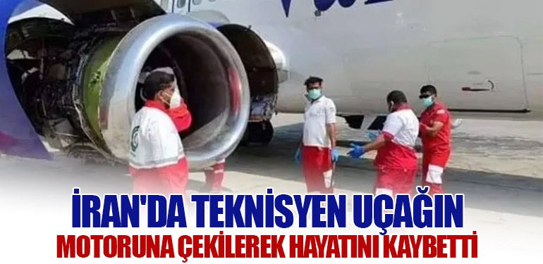 İran'da Teknisyen Uçağın Motoruna Çekilerek Hayatını Kaybetti