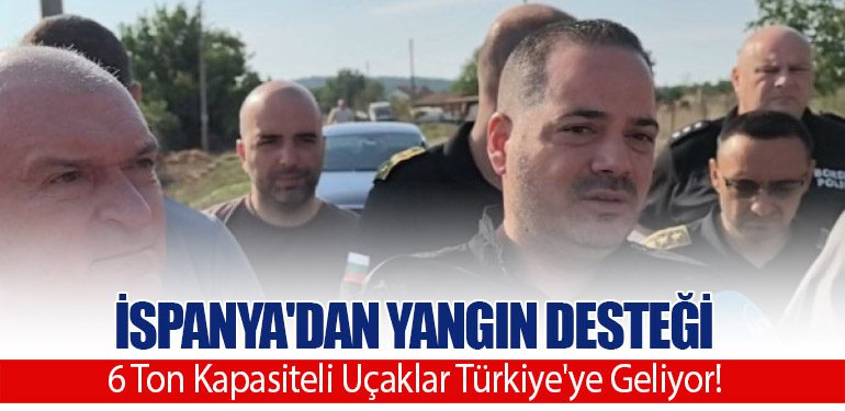 İspanya'dan Yangın Desteği: 6 Ton Kapasiteli Uçaklar Türkiye'ye Geliyor!