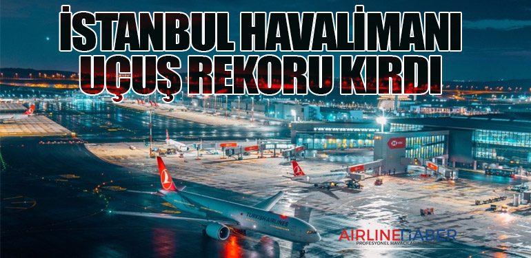 İstanbul Havalimanı Uçuş Rekoru Kırdı