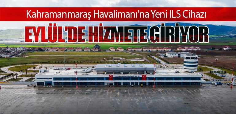 Kahramanmaraş Havalimanı'na Yeni ILS Cihazı Eylül'de Hizmete Giriyor