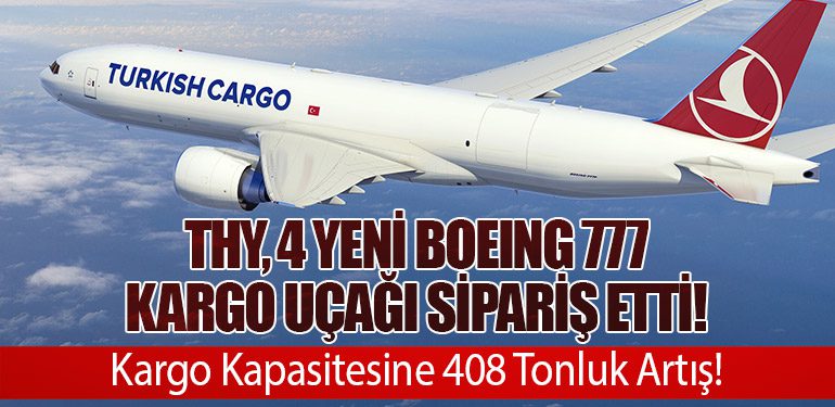 THY, 4 Yeni Boeing 777 Kargo Uçağı Sipariş Etti! Kargo Kapasitesine 408 Tonluk Artış!