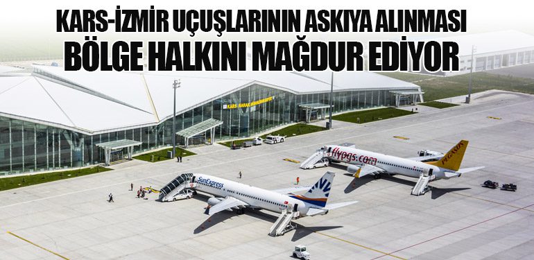 Kars-İzmir Uçuşlarının Askıya Alınması Bölge Halkını Mağdur Ediyor