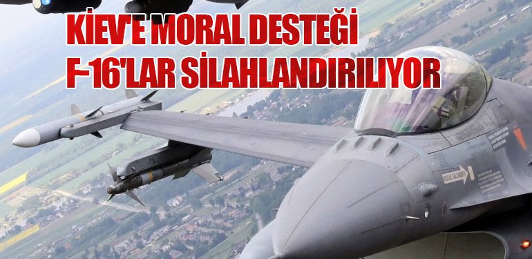 Kiev'e Moral Desteği: F-16'lar Silahlandırılıyor