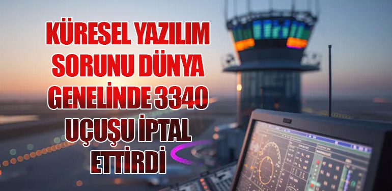 Küresel Yazılım Sorunu Dünya Genelinde 3340 Uçuşu İptal Ettirdi