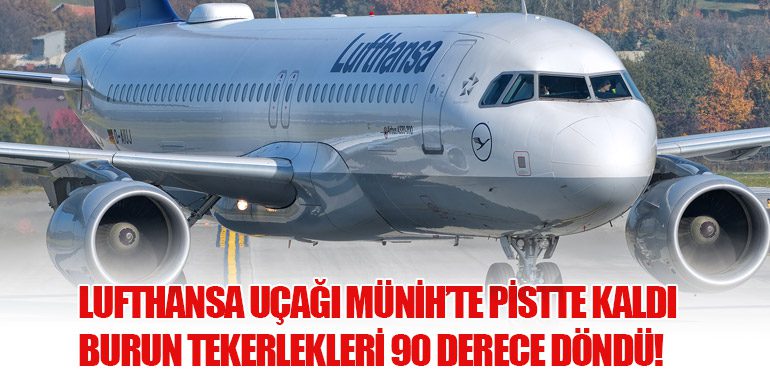 Lufthansa Uçağı Münih’te Pistte Kaldı: Burun Tekerlekleri 90 Derece Döndü!