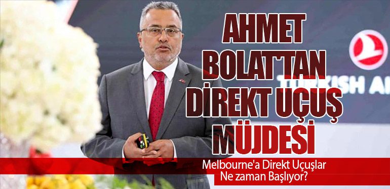 Ahmet Bolat'tan Direkt Uçuş Müjdesi. Melbourne'a Direkt Uçuşlar Ne zaman Başlıyor?