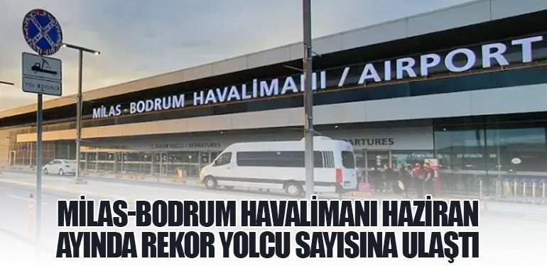 Milas-Bodrum Havalimanı Haziran Ayında Rekor Yolcu Sayısına Ulaştı