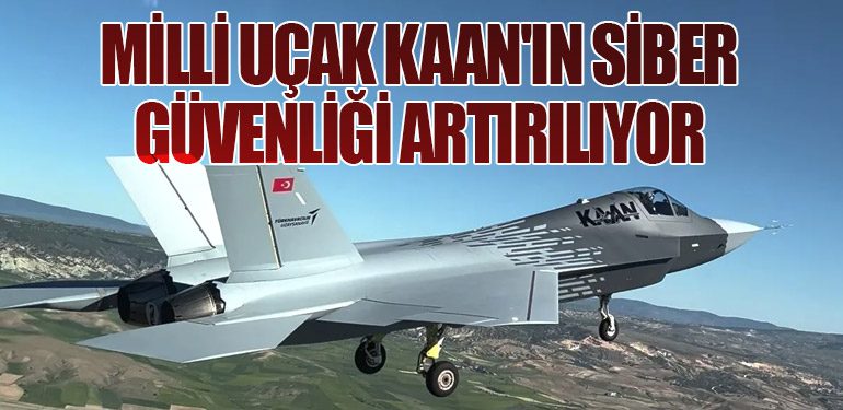 Milli Uçak KAAN'ın Siber Güvenliği Artırılıyor