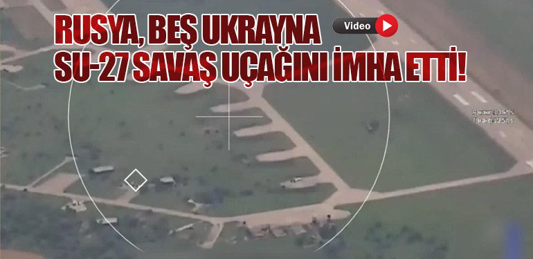 Rusya, Beş Ukrayna SU-27 Savaş Uçağını İmha Etti!