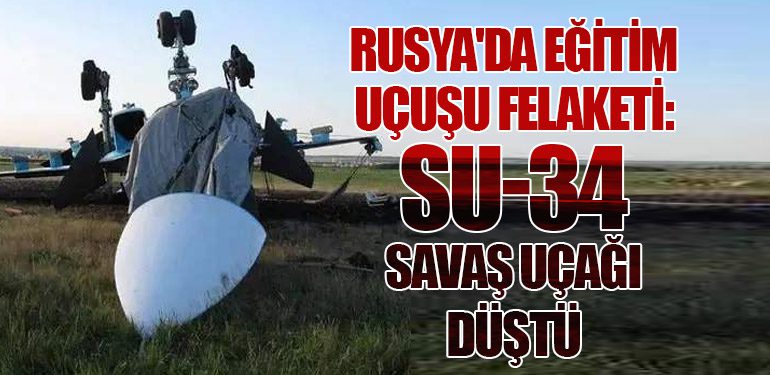 Rusya'da Eğitim Uçuşu Felaketi: Su-34 Savaş Uçağı Düştü