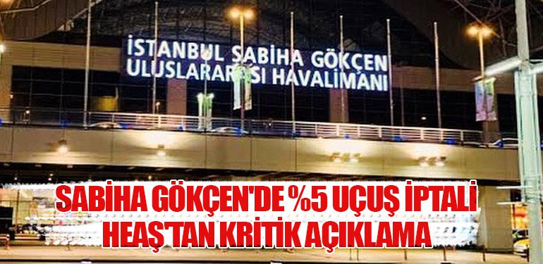 Sabiha Gökçen'de %5 Uçuş İptali: HEAŞ'tan Kritik Açıklama