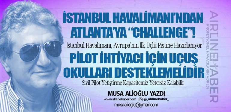 İSTANBUL HAVALİMANI’NDAN ATLANTA’YA “CHALLENGE”! PİLOT İHTİYACI İÇİN UÇUŞ OKULLARI DESTEKLEMELİDİR.