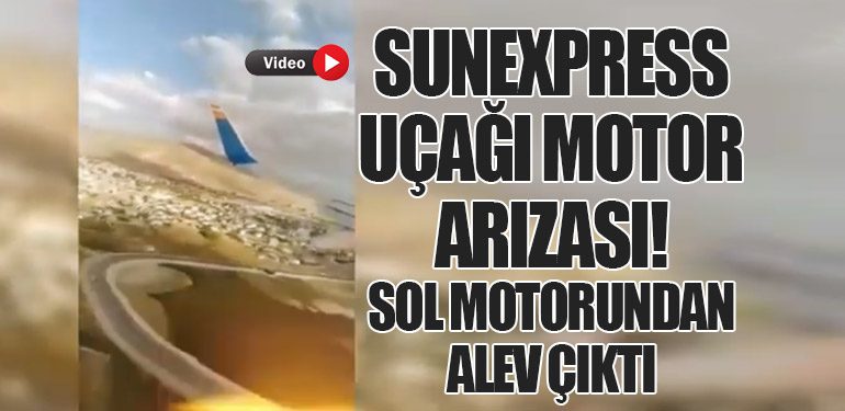 SunExpress Uçağı Motor Arızası! Sol motorundan alev çıktı