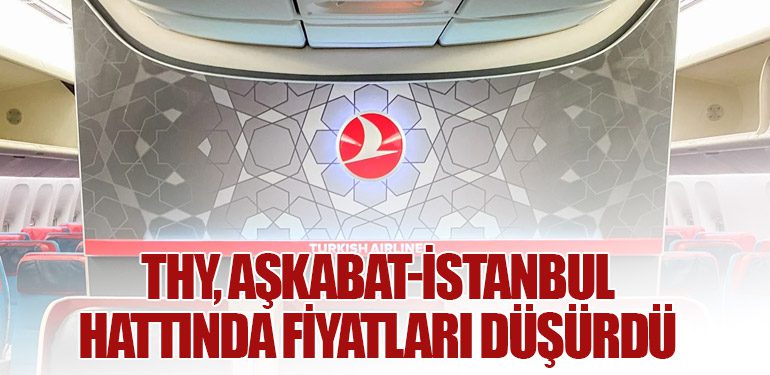 THY, Aşkabat-İstanbul Hattında Fiyatları Düşürdü