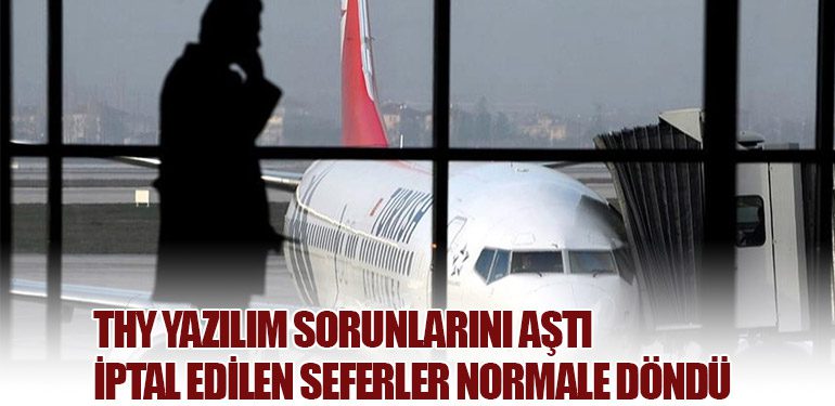 THY Yazılım Sorunlarını Aştı: İptal Edilen Seferler Normale Döndü