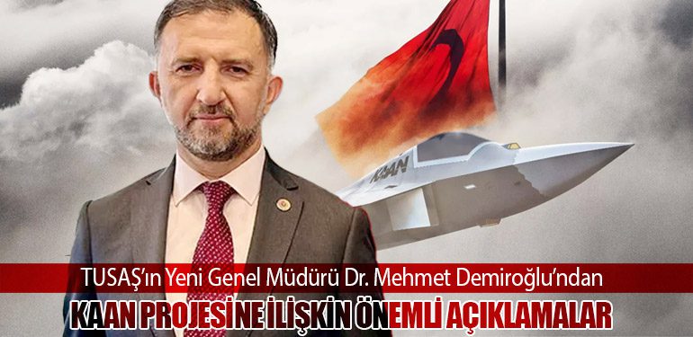 TUSAŞ’ın Yeni Genel Müdürü Dr. Mehmet Demiroğlu’ndan KAAN Projesine İlişkin Önemli Açıklamalar