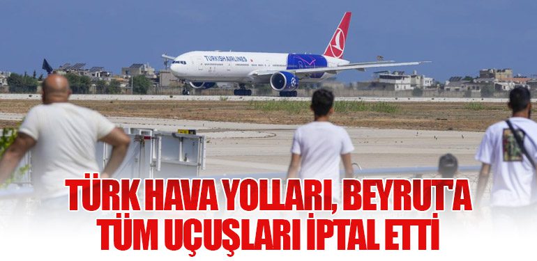 Türk Hava Yolları, Beyrut'a Tüm Uçuşları İptal Etti