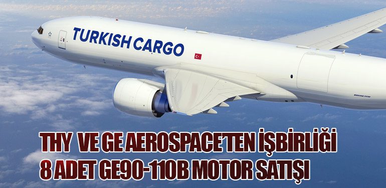 Türk Hava Yolları ve GE Aerospace’ten İşbirliği: 8 Adet GE90-110B Motor Satışı