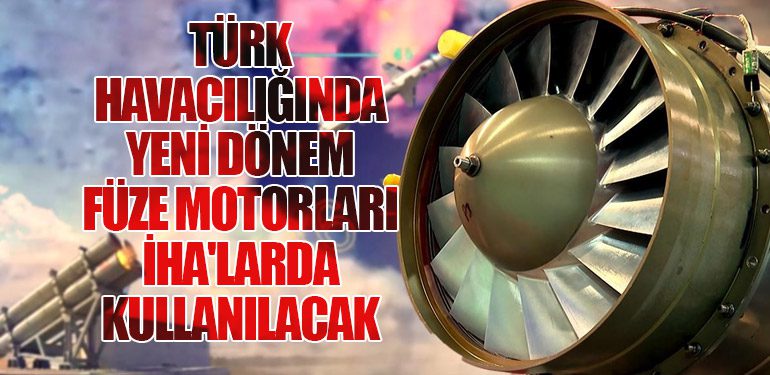 Türk Havacılığında Yeni Dönem: Füze Motorları İHA'larda Kullanılacak