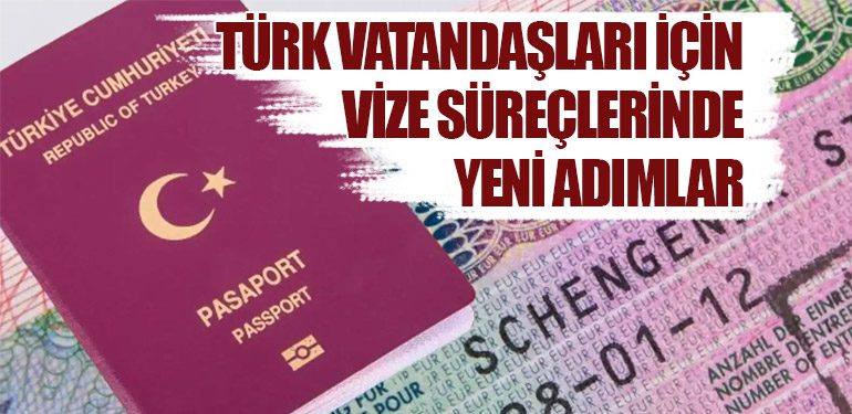 Türk Vatandaşları İçin Vize Süreçlerinde Yeni Adımlar