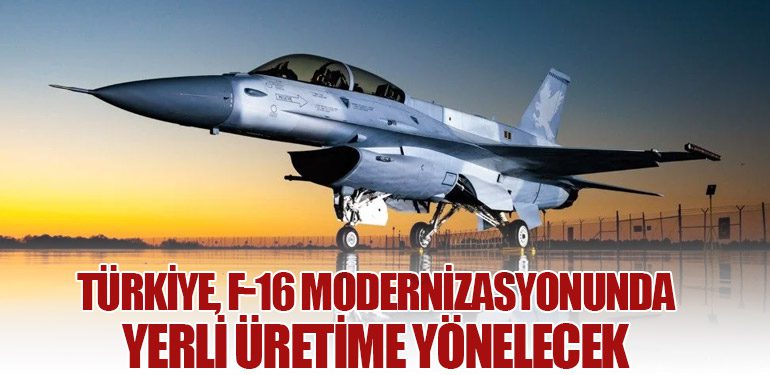 Türkiye, F-16 Modernizasyonunda Yerli Üretime Yönelecek