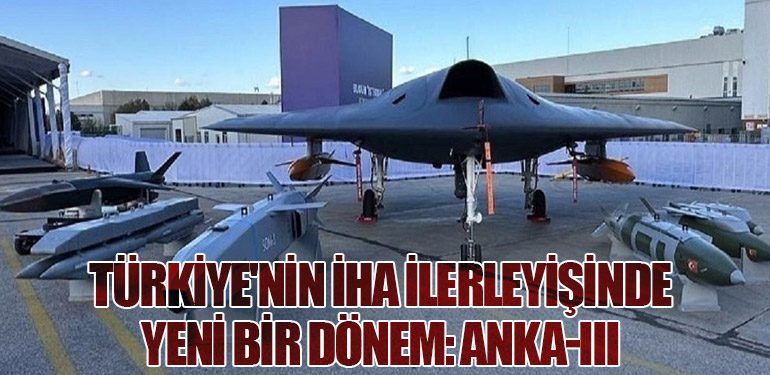 Türkiye'nin İHA İlerleyişinde Yeni Bir Dönem: ANKA-III