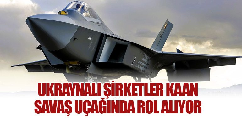 Ukraynalı Şirketler KAAN Savaş Uçağında Rol Alıyor