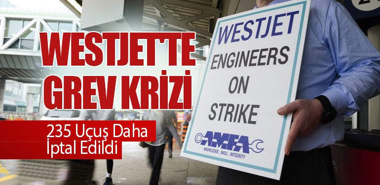 WestJet'te Grev Krizi: 235 Uçuş Daha İptal Edildi