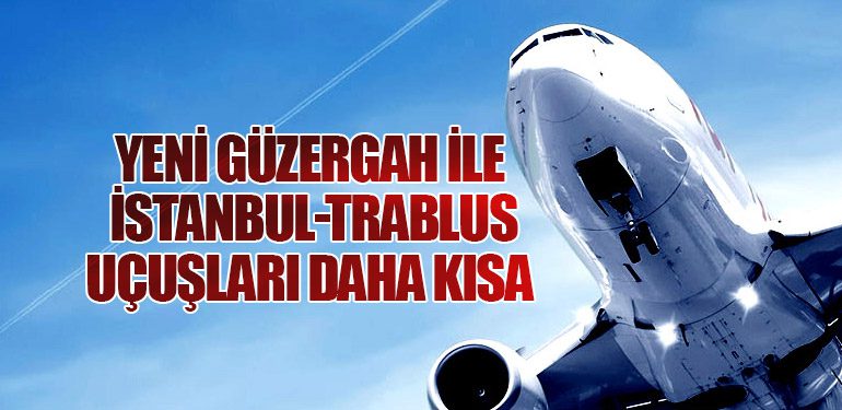 Yeni Güzergah ile İstanbul-Trablus Uçuşları Daha Kısa