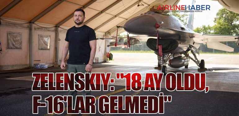 Zelenskiy: "18 Ay Oldu, F-16'lar Gelmedi"