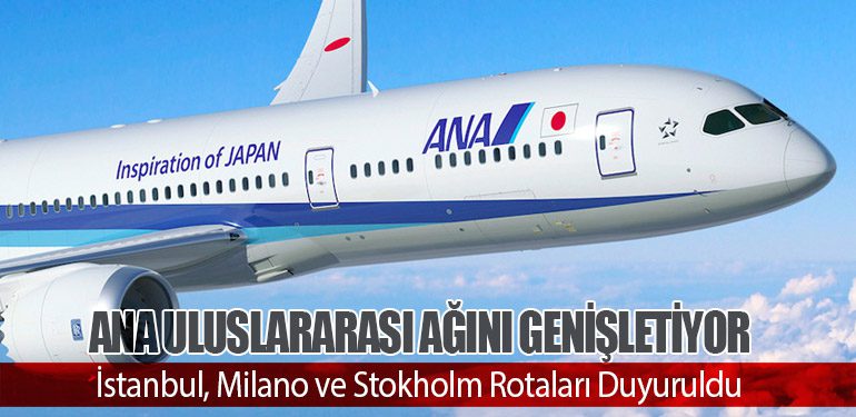 ANA Uluslararası Ağını Genişletiyor. İstanbul, Milano ve Stokholm Rotaları Duyuruldu