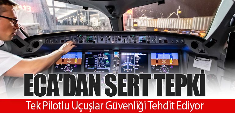 ECA'dan Sert Tepki: Tek Pilotlu Uçuşlar Güvenliği Tehdit Ediyor