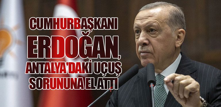 Cumhurbaşkanı Erdoğan, Antalya'daki Uçuş Sorununa El Attı