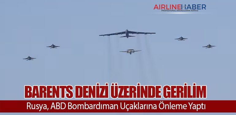 Barents Denizi Üzerinde Gerilim: Rusya, ABD Bombardıman Uçaklarına Önleme Yaptı