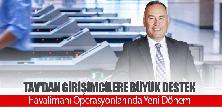 TAV'dan Girişimcilere Büyük Destek. Havalimanı Operasyonlarında Yeni Dönem