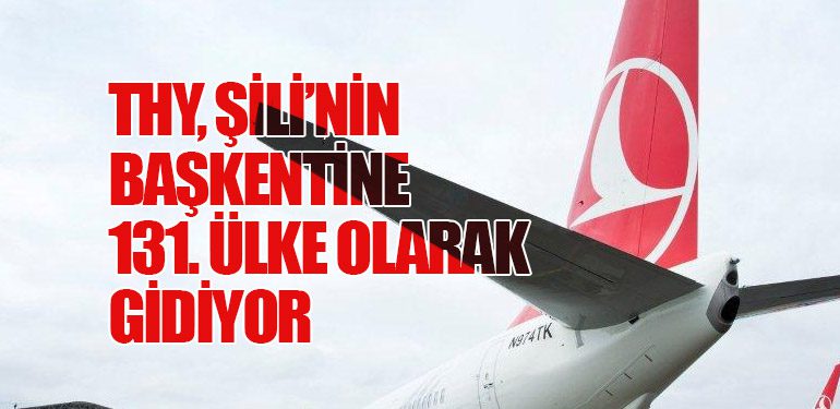 THY, Şili’nin Başkentine 131. Ülke Olarak Gidiyor