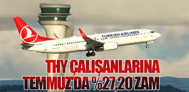 THY Çalışanlarına Temmuz'da %27,20 Zam