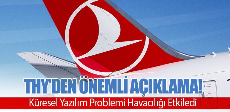 Türk Hava Yolları'ndan Önemli Açıklama! Küresel Yazılım Problemi Havacılığı Etkiledi