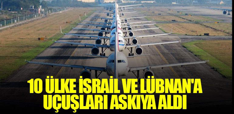 10 ülke İsrail ve Lübnan'a Uçuşları Askıya Aldı